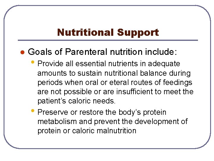 Nutritional Support l Goals of Parenteral nutrition include: • Provide all essential nutrients in