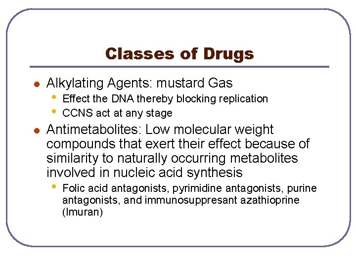 Classes of Drugs l l Alkylating Agents: mustard Gas • • Effect the DNA