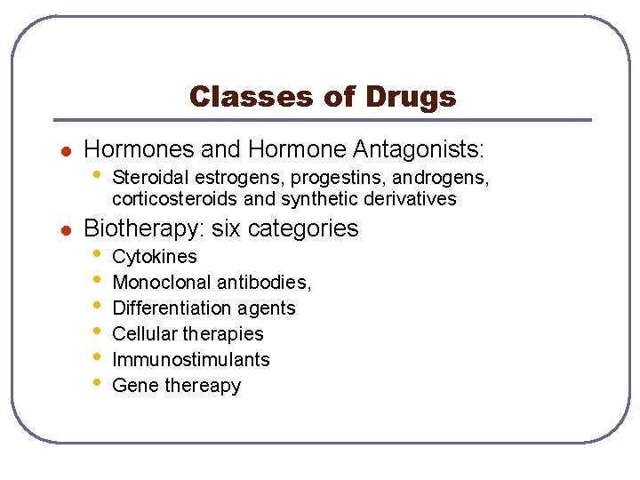 Classes of Drugs l l Hormones and Hormone Antagonists: • Steroidal estrogens, progestins, androgens,
