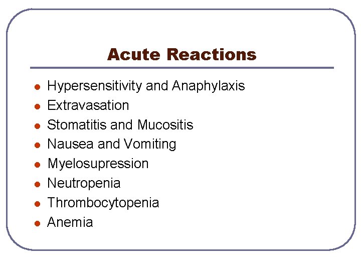 Acute Reactions l l l l Hypersensitivity and Anaphylaxis Extravasation Stomatitis and Mucositis Nausea