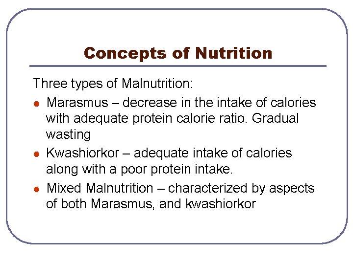 Concepts of Nutrition Three types of Malnutrition: l Marasmus – decrease in the intake