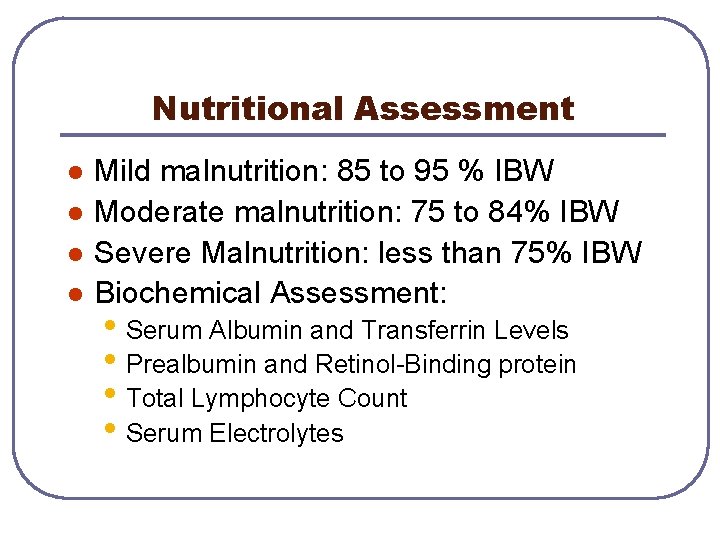 Nutritional Assessment l l Mild malnutrition: 85 to 95 % IBW Moderate malnutrition: 75