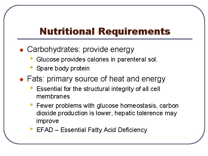 Nutritional Requirements l l Carbohydrates: provide energy • • Glucose provides calories in parenteral