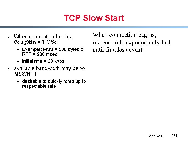 TCP Slow Start § When connection begins, Cong. Win = 1 MSS - Example: