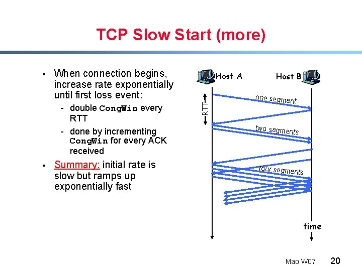 TCP Slow Start (more) When connection begins, increase rate exponentially until first loss event:
