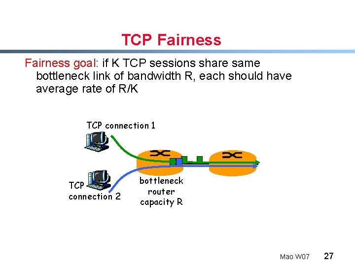 TCP Fairness goal: if K TCP sessions share same bottleneck link of bandwidth R,