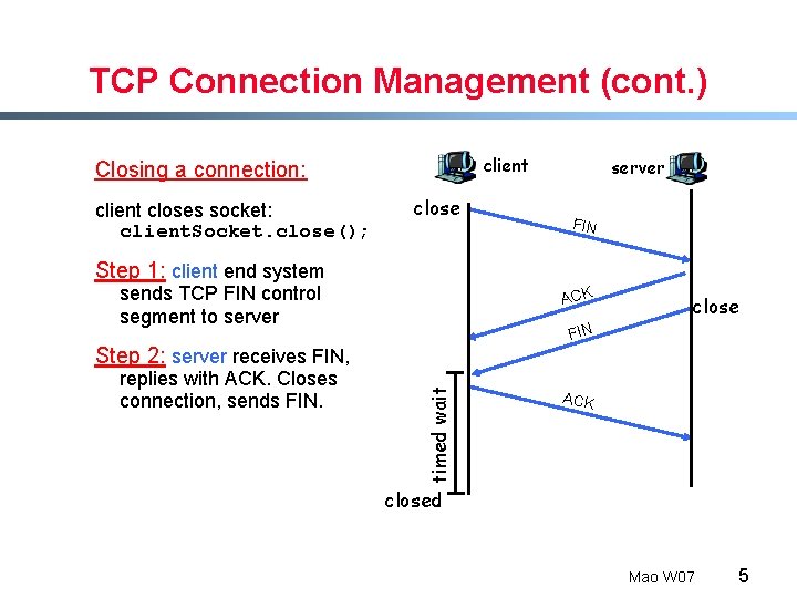 TCP Connection Management (cont. ) client Closing a connection: client closes socket: client. Socket.