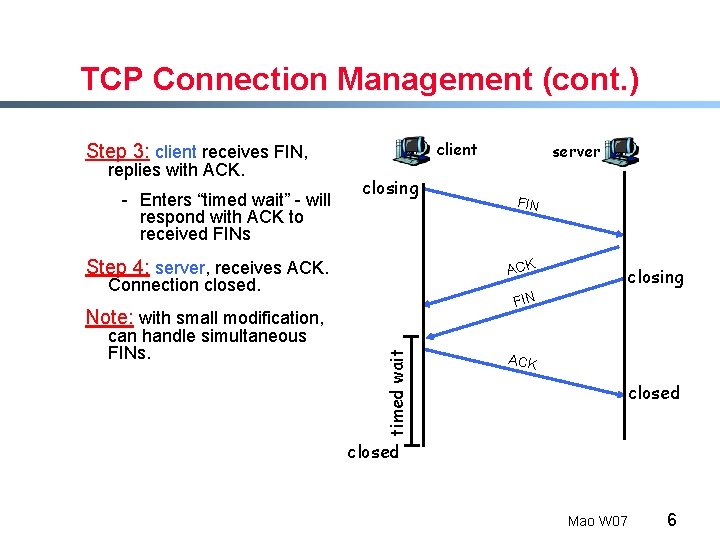 TCP Connection Management (cont. ) client Step 3: client receives FIN, replies with ACK.