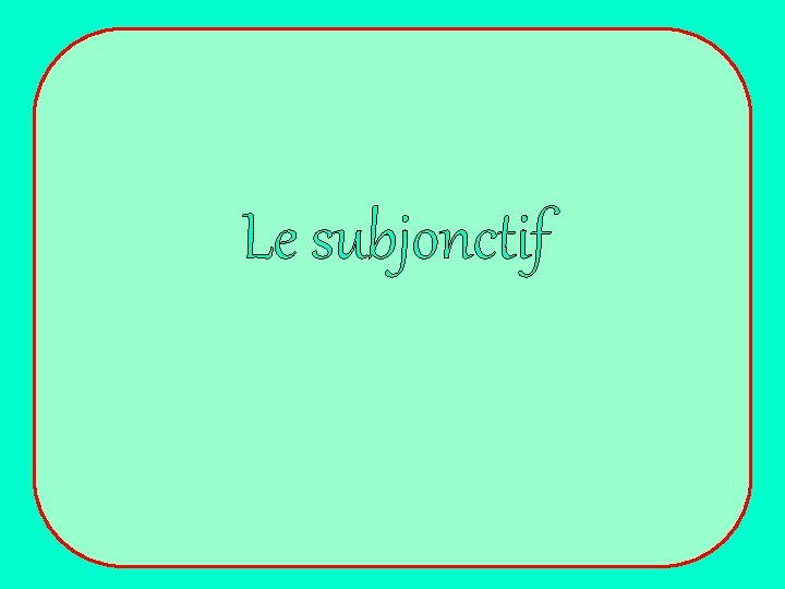 Le subjonctif 