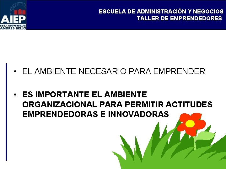 ESCUELA DE ADMINISTRACIÓN Y NEGOCIOS TALLER DE EMPRENDEDORES • EL AMBIENTE NECESARIO PARA EMPRENDER