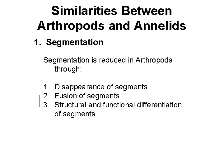 Similarities Between Arthropods and Annelids 1. Segmentation is reduced in Arthropods through: 1. Disappearance