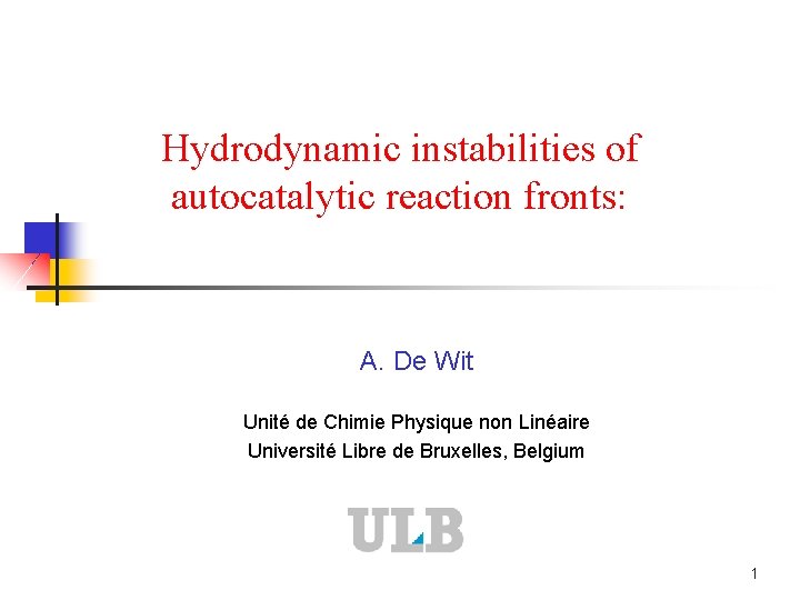 Hydrodynamic instabilities of autocatalytic reaction fronts: A. De Wit Unité de Chimie Physique non