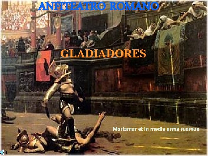 ANFITEATRO ROMANO GLADIADORES Moriamur et in media arma ruamus 