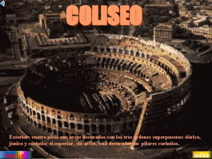 COLISEO Exterior: cuatro pisos con arcos decorados con los tres órdenes superpuestos: dórico, jónico