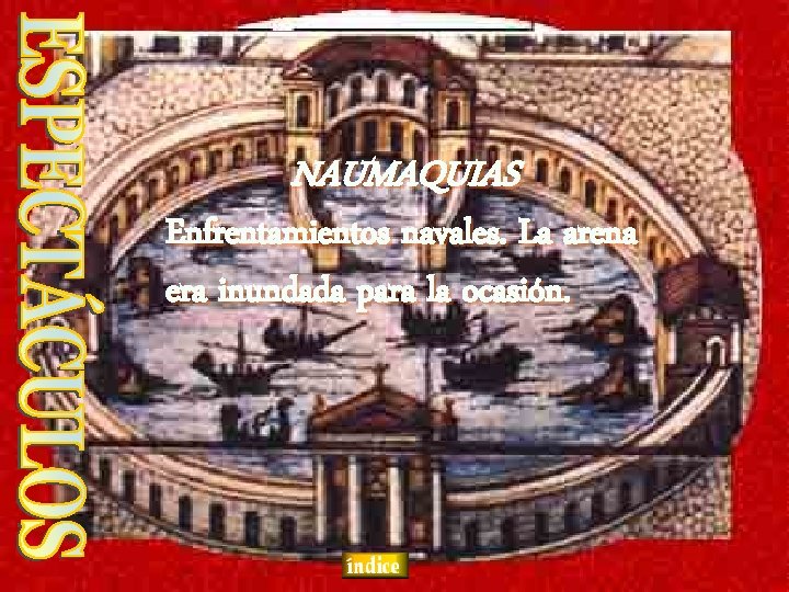 NAUMAQUIAS Enfrentamientos navales. La arena era inundada para la ocasión. 