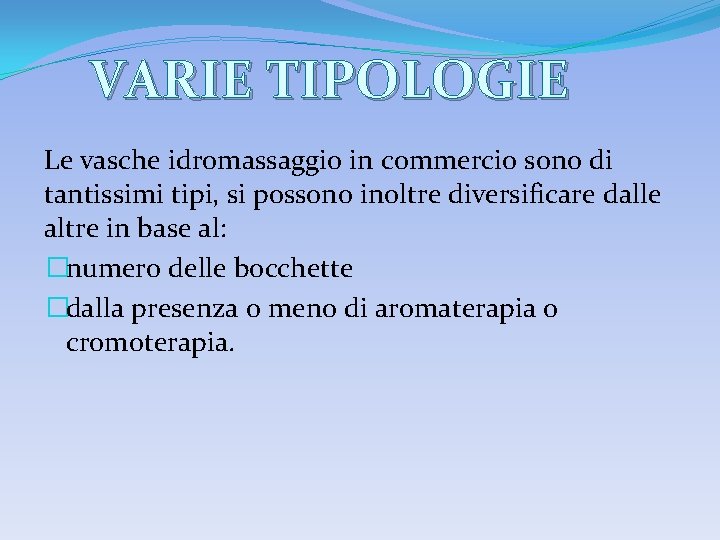 VARIE TIPOLOGIE Le vasche idromassaggio in commercio sono di tantissimi tipi, si possono inoltre