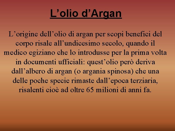 L’olio d’Argan L’origine dell’olio di argan per scopi benefici del corpo risale all’undicesimo secolo,