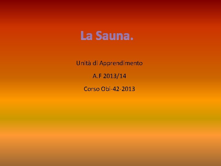 La Sauna. Unità di Apprendimento A. F 2013/14 Corso Obi-42 -2013 