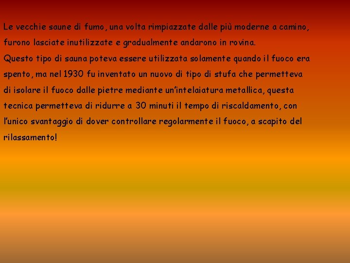 Le vecchie saune di fumo, una volta rimpiazzate dalle più moderne a camino, furono