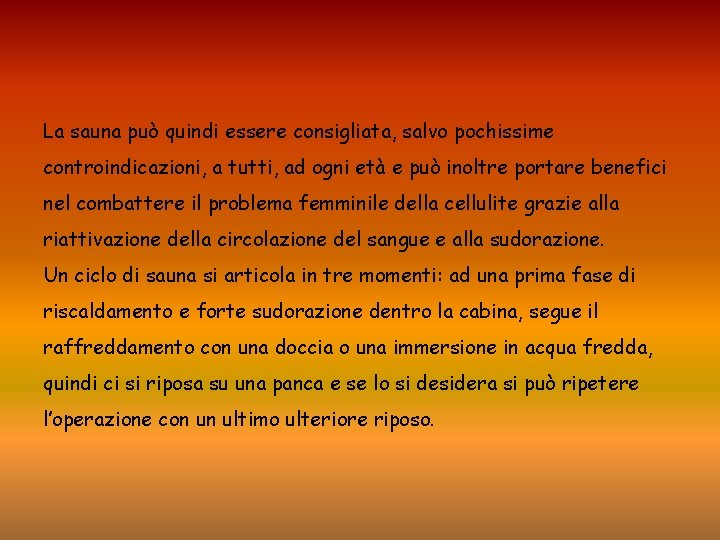 La sauna può quindi essere consigliata, salvo pochissime controindicazioni, a tutti, ad ogni età