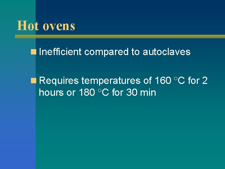 Hot ovens n Inefficient compared to autoclaves n Requires temperatures of 160 C for