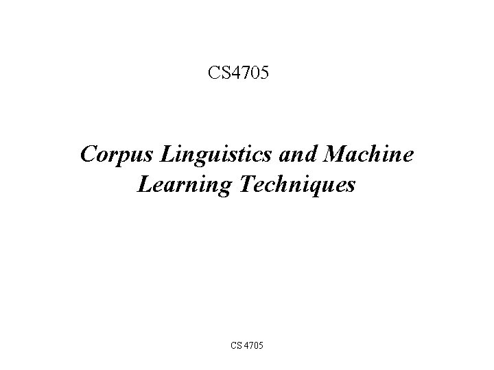 CS 4705 Corpus Linguistics and Machine Learning Techniques CS 4705 