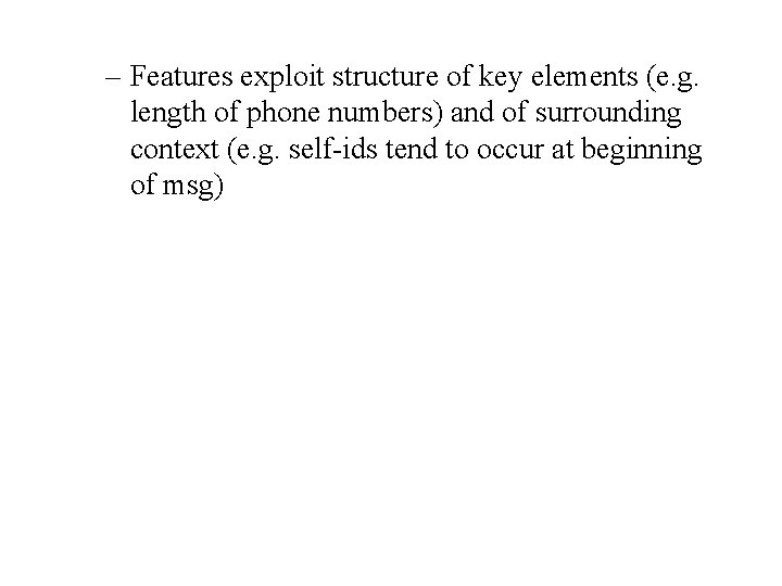 – Features exploit structure of key elements (e. g. length of phone numbers) and