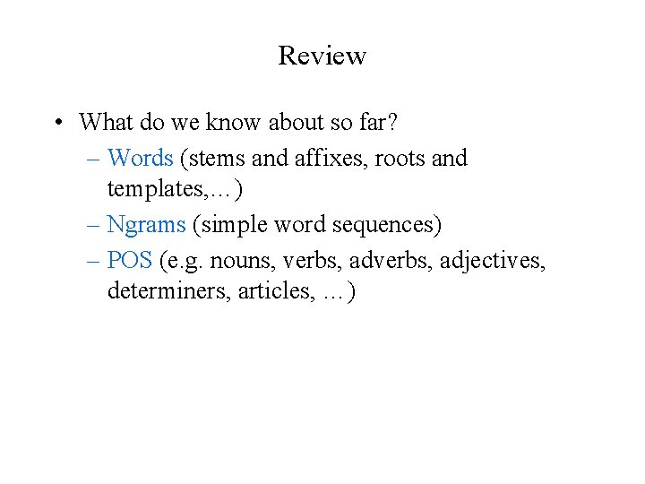 Review • What do we know about so far? – Words (stems and affixes,