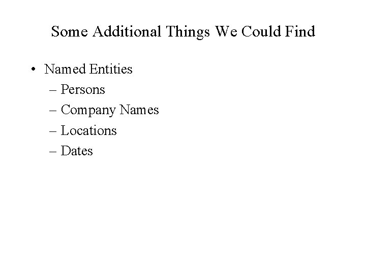 Some Additional Things We Could Find • Named Entities – Persons – Company Names