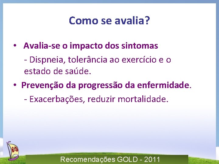 Como se avalia? • Avalia-se o impacto dos sintomas - Dispneia, tolerância ao exercício
