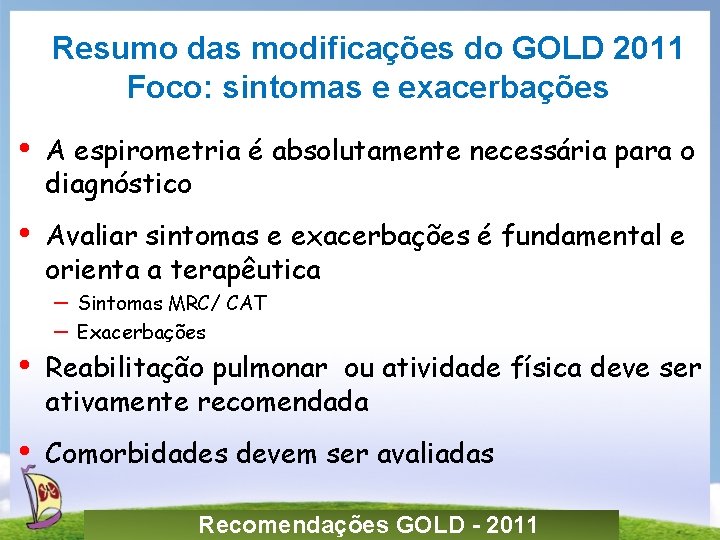 Resumo das modificações do GOLD 2011 Foco: sintomas e exacerbações • A espirometria é