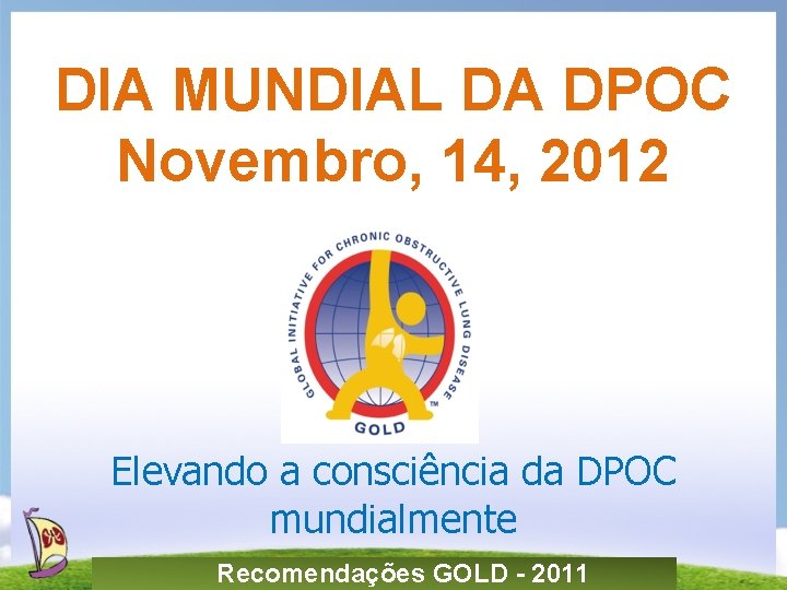DIA MUNDIAL DA DPOC Novembro, 14, 2012 Elevando a consciência da DPOC mundialmente Recomendações