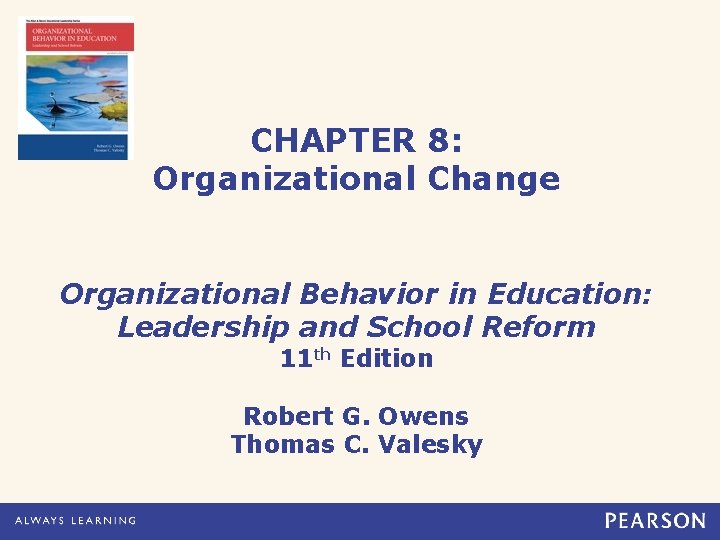 CHAPTER 8: Organizational Change Organizational Behavior in Education: Leadership and School Reform 11 th