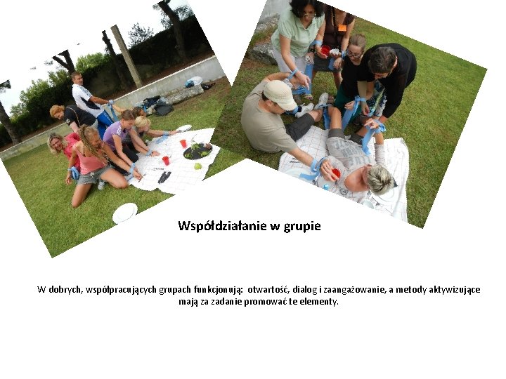 Współdziałanie w grupie W dobrych, współpracujących grupach funkcjonują: otwartość, dialog i zaangażowanie, a metody Współdziałanie w grupie W dobrych, współpracujących grupach funkcjonują: otwartość, dialog i zaangażowanie, a metody