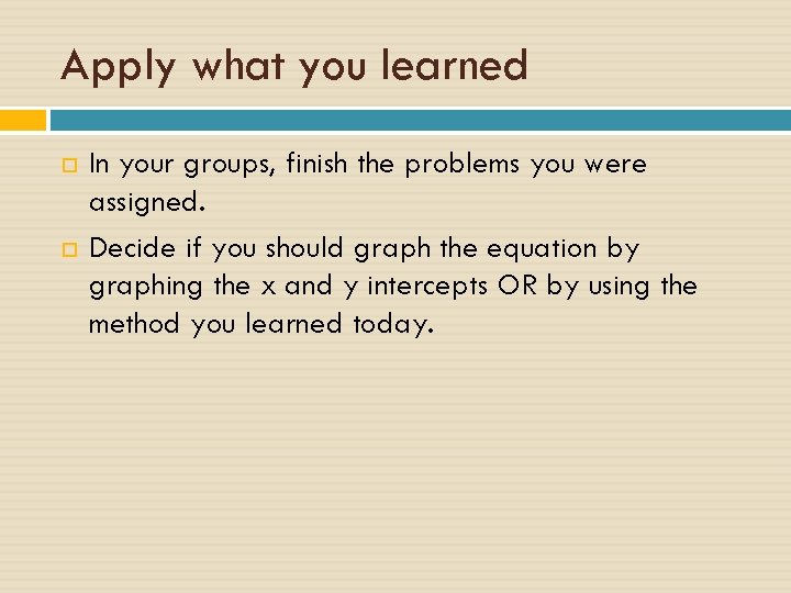 Apply what you learned In your groups, finish the problems you were assigned. Decide