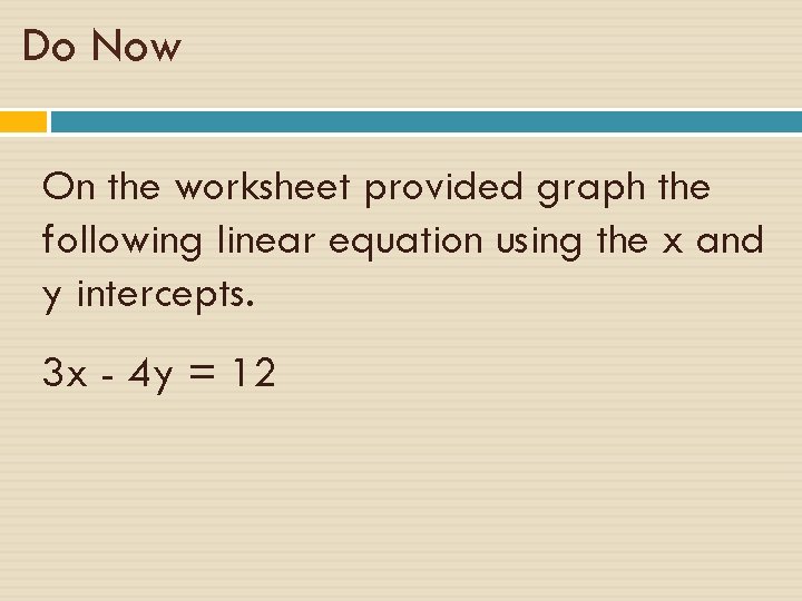 Do Now On the worksheet provided graph the following linear equation using the x