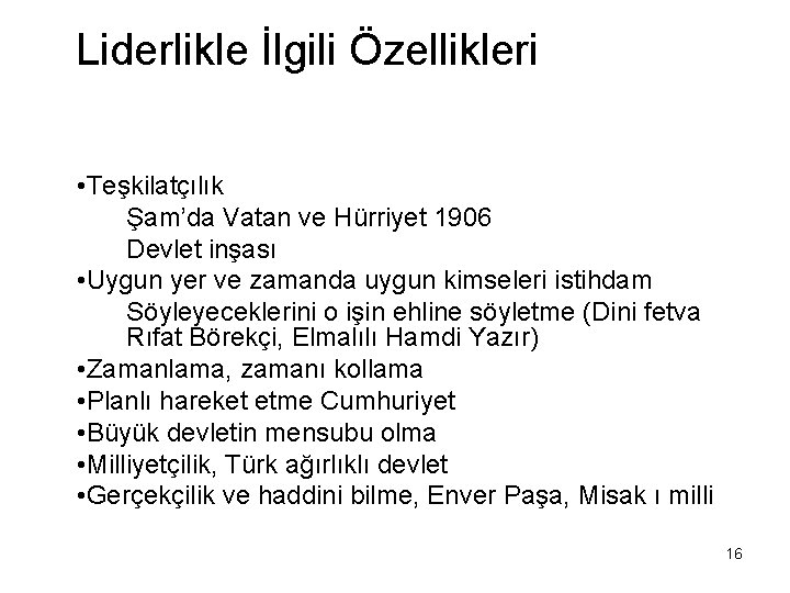 Liderlikle İlgili Özellikleri • Teşkilatçılık Şam’da Vatan ve Hürriyet 1906 Devlet inşası • Uygun