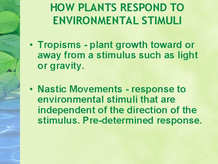 HOW PLANTS RESPOND TO ENVIRONMENTAL STIMULI • Tropisms - plant growth toward or away HOW PLANTS RESPOND TO ENVIRONMENTAL STIMULI • Tropisms - plant growth toward or away