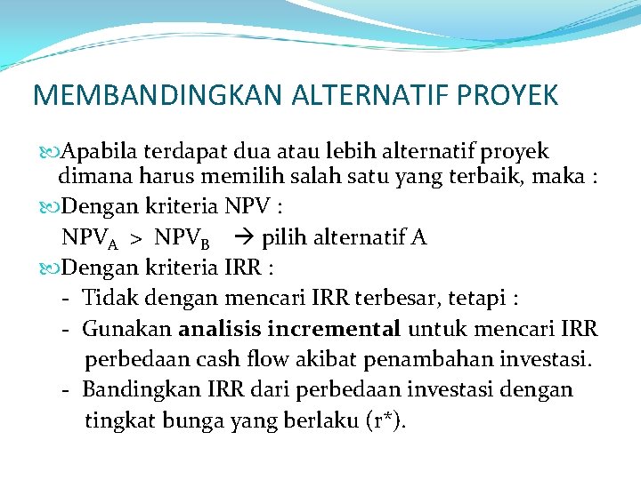 MEMBANDINGKAN ALTERNATIF PROYEK Apabila terdapat dua atau lebih alternatif proyek dimana harus memilih salah