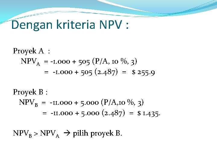 Dengan kriteria NPV : Proyek A : NPVA = -1. 000 + 505 (P/A,