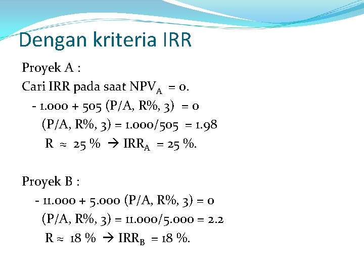 Dengan kriteria IRR Proyek A : Cari IRR pada saat NPVA = 0. -