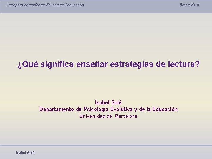 Leer para aprender en Educación Secundaria Bilbao 2010 ¿Qué significa enseñar estrategias de lectura?