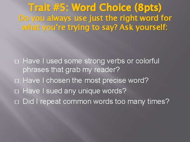 Trait #5: Word Choice (8 pts) Do you always use just the right word
