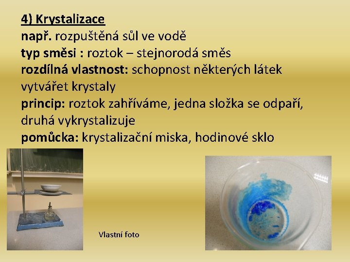 4) Krystalizace např. rozpuštěná sůl ve vodě typ směsi : roztok – stejnorodá směs