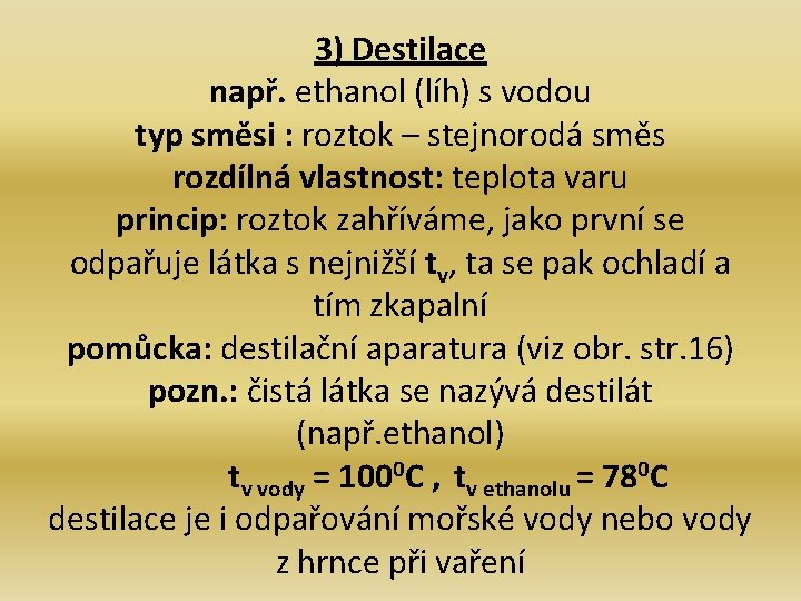 3) Destilace např. ethanol (líh) s vodou typ směsi : roztok – stejnorodá směs