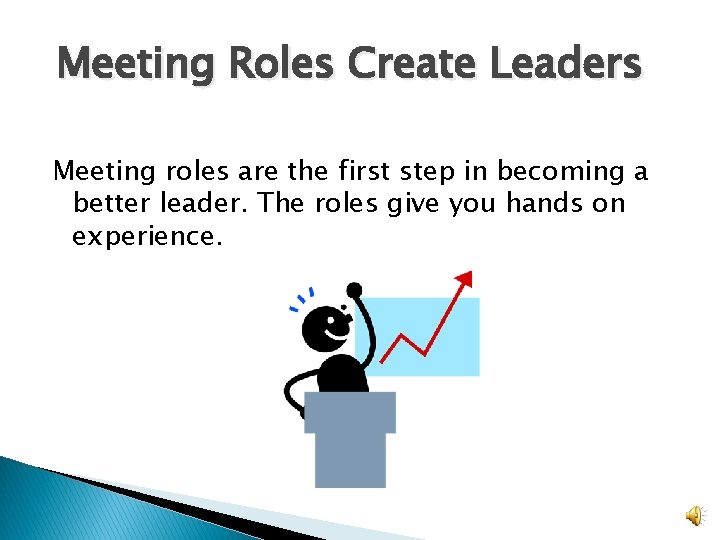 Meeting Roles Create Leaders Meeting roles are the first step in becoming a better