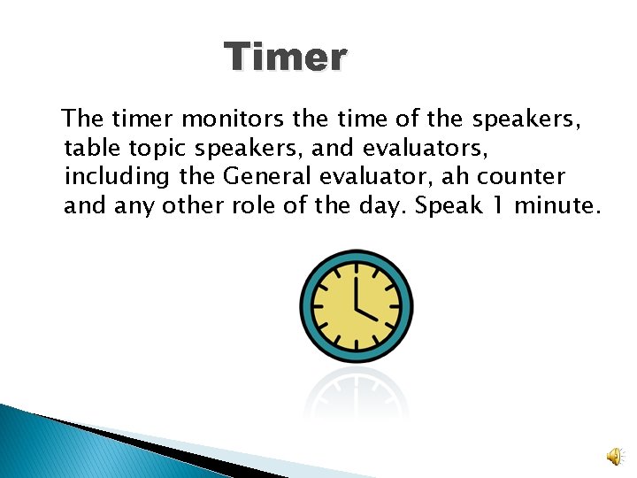 Timer The timer monitors the time of the speakers, table topic speakers, and evaluators,