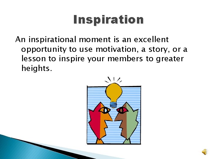 Inspiration An inspirational moment is an excellent opportunity to use motivation, a story, or