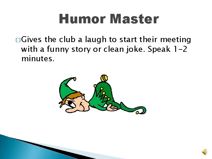 Humor Master � Gives the club a laugh to start their meeting with a