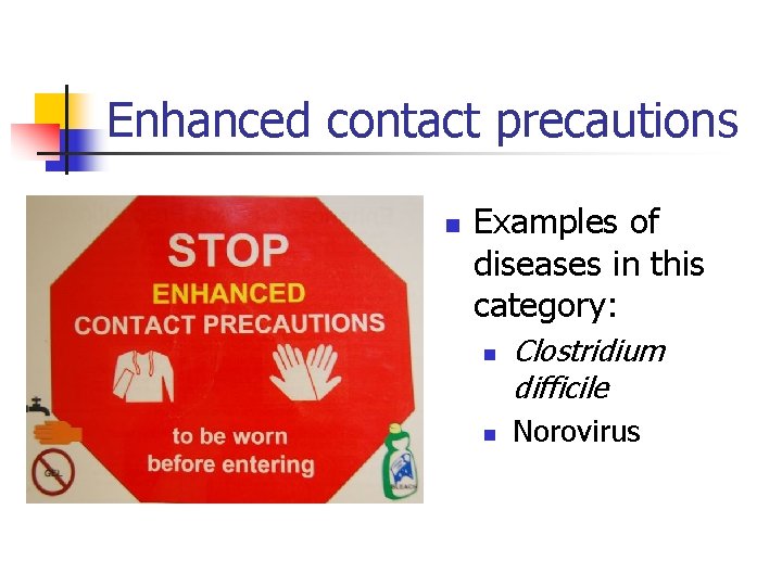 Enhanced contact precautions n Examples of diseases in this category: n n Clostridium difficile